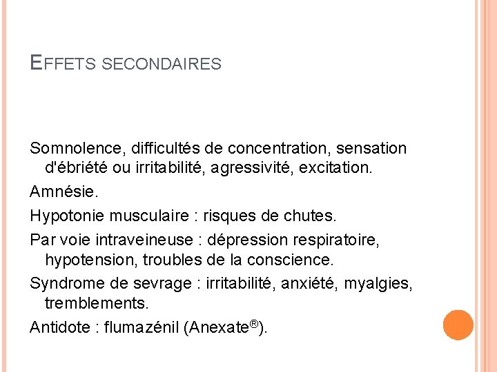 EFFETS SECONDAIRES Somnolence, difficultés de concentration, sensation d'ébriété ou irritabilité, agressivité, excitation. Amnésie. Hypotonie