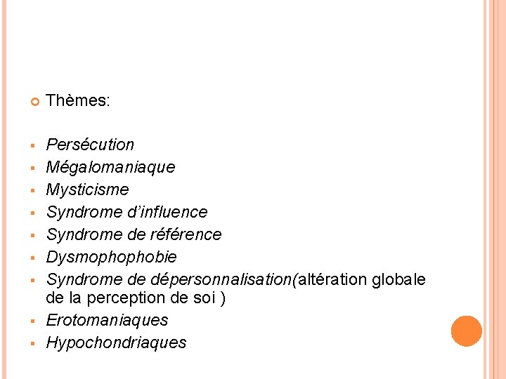  Thèmes: § Persécution Mégalomaniaque Mysticisme Syndrome d’influence Syndrome de référence Dysmophophobie Syndrome de