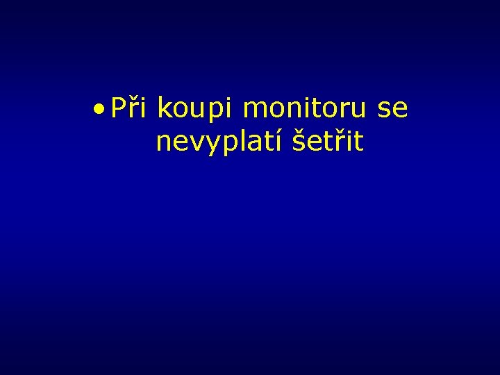  • Při koupi monitoru se nevyplatí šetřit 