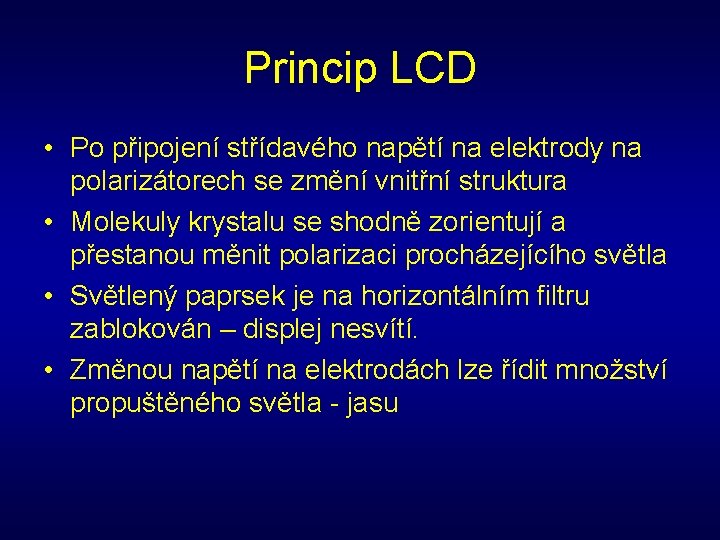 Princip LCD • Po připojení střídavého napětí na elektrody na polarizátorech se změní vnitřní