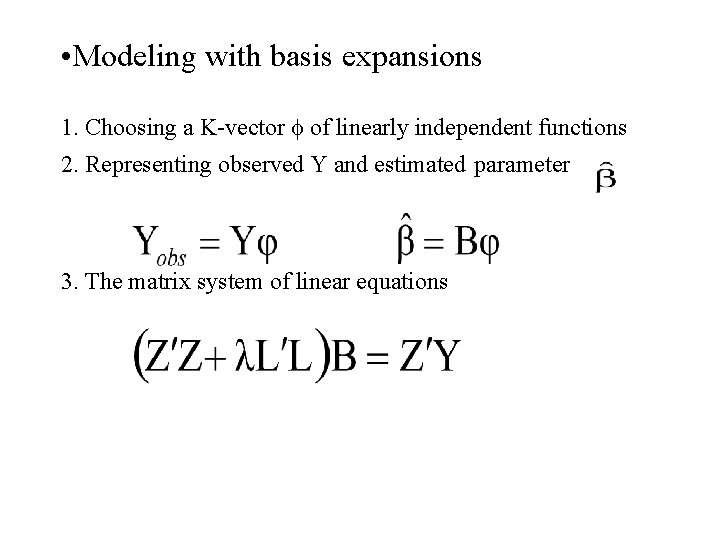  • Modeling with basis expansions 1. Choosing a K-vector of linearly independent functions