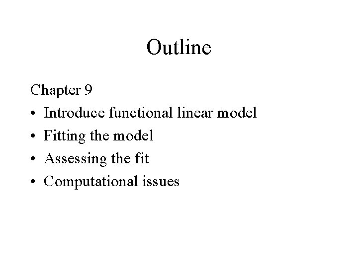 Outline Chapter 9 • Introduce functional linear model • Fitting the model • Assessing