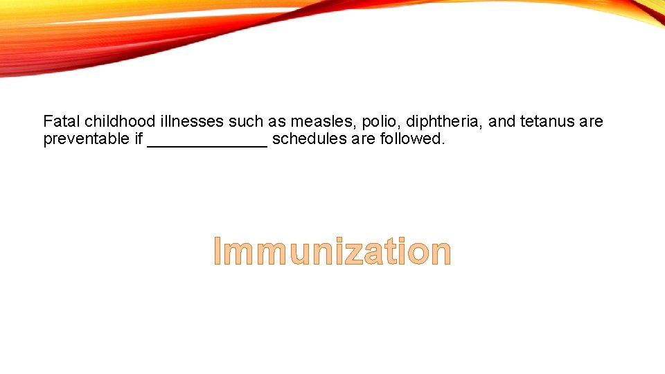 Fatal childhood illnesses such as measles, polio, diphtheria, and tetanus are preventable if _______