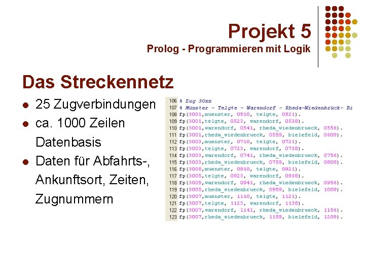 Projekt 5 Prolog - Programmieren mit Logik Das Streckennetz l l l 25 Zugverbindungen