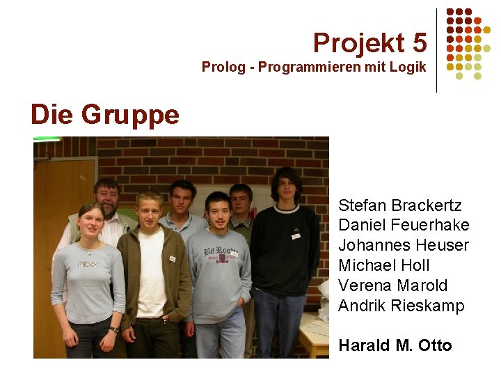 Projekt 5 Prolog - Programmieren mit Logik Die Gruppe Stefan Brackertz Daniel Feuerhake Johannes