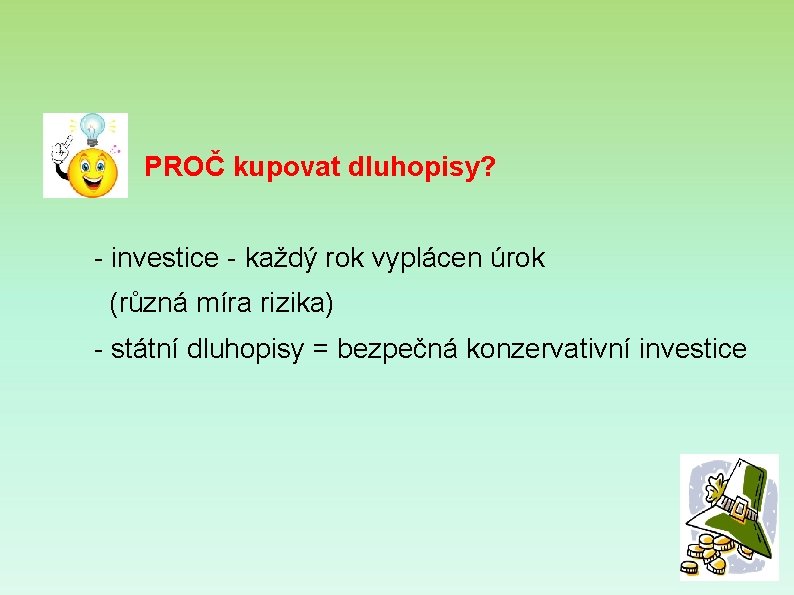 PROČ kupovat dluhopisy? - investice - každý rok vyplácen úrok (různá míra rizika) -