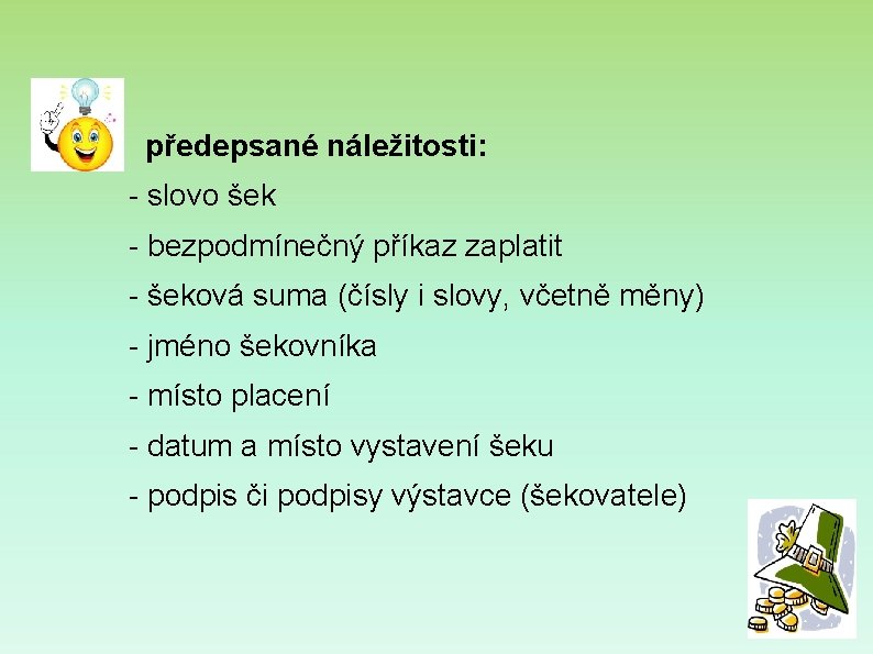 předepsané náležitosti: - slovo šek - bezpodmínečný příkaz zaplatit - šeková suma (čísly i předepsané náležitosti: - slovo šek - bezpodmínečný příkaz zaplatit - šeková suma (čísly i