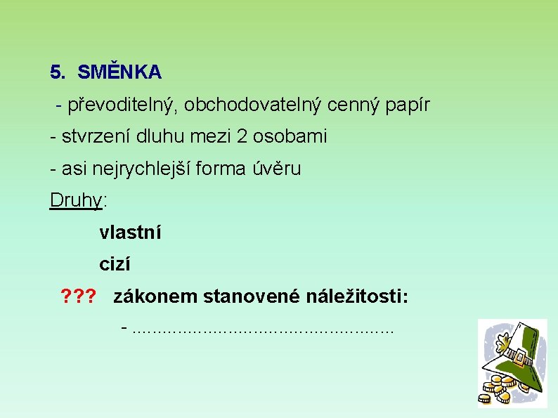 5. SMĚNKA - převoditelný, obchodovatelný cenný papír - stvrzení dluhu mezi 2 osobami -