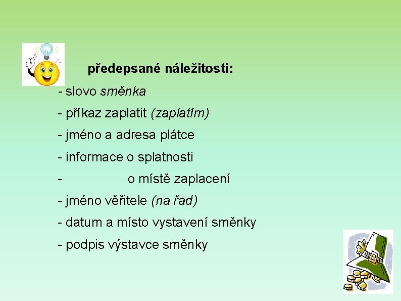  • předepsané náležitosti: - slovo směnka - příkaz zaplatit (zaplatím) - jméno a