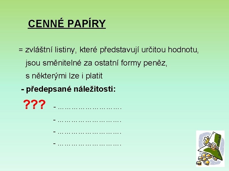 CENNÉ PAPÍRY = zvláštní listiny, které představují určitou hodnotu, jsou směnitelné za ostatní formy