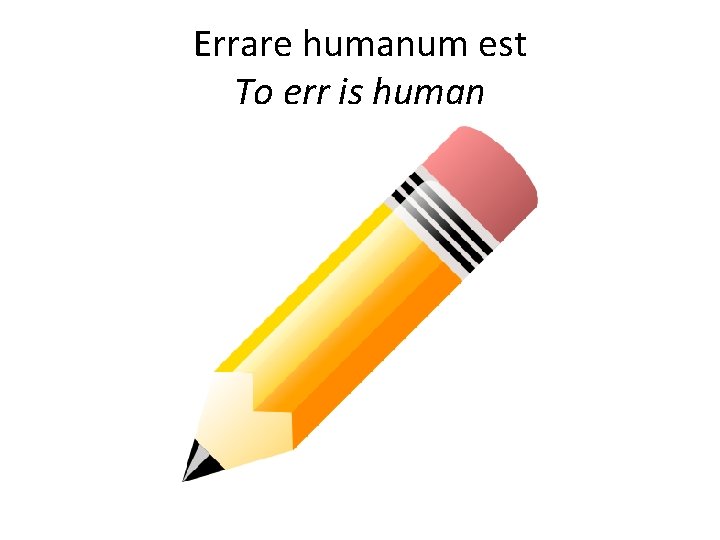 Errare humanum est To err is human 