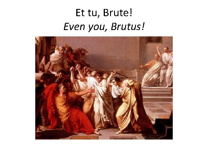Et tu, Brute! Even you, Brutus! 