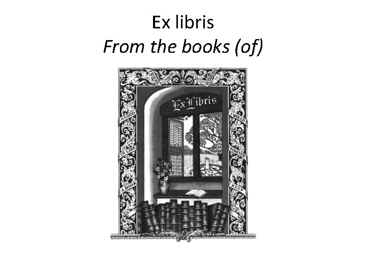 Ex libris From the books (of) 