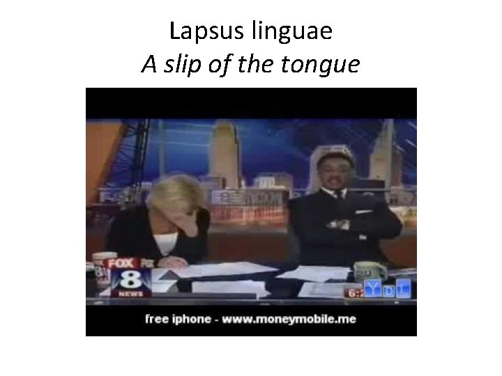 Lapsus linguae A slip of the tongue 