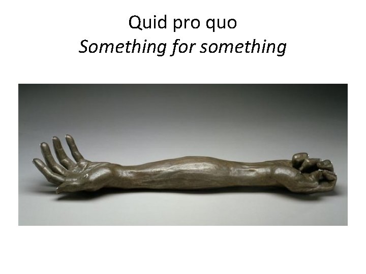 Quid pro quo Something for something 