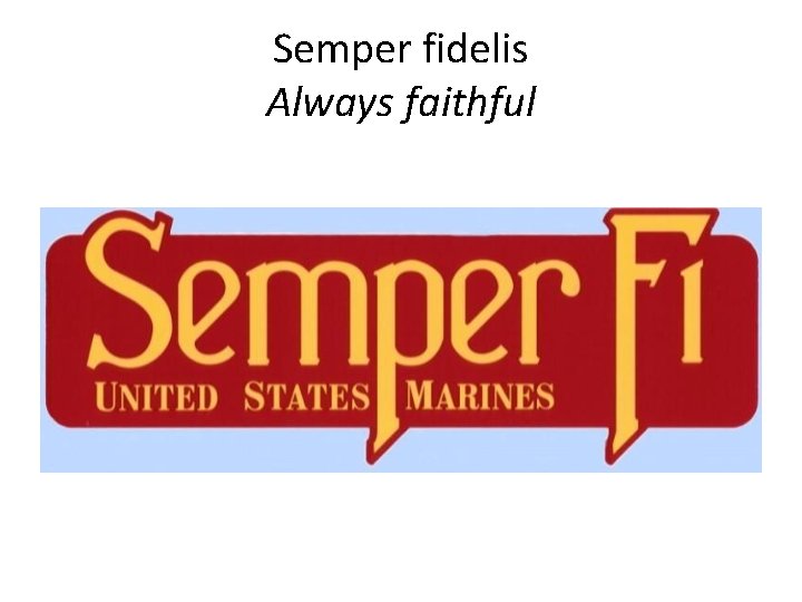 Semper fidelis Always faithful 