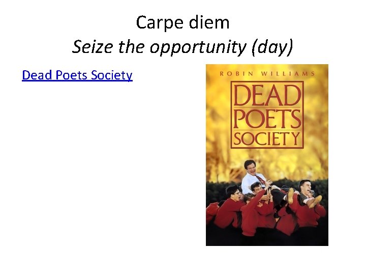 Carpe diem Seize the opportunity (day) Dead Poets Society 