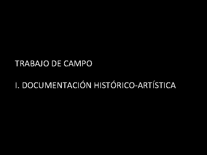 TRABAJO DE CAMPO I. DOCUMENTACIÓN HISTÓRICO-ARTÍSTICA 