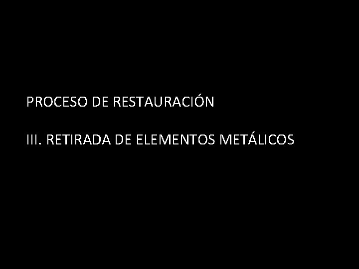 PROCESO DE RESTAURACIÓN III. RETIRADA DE ELEMENTOS METÁLICOS 