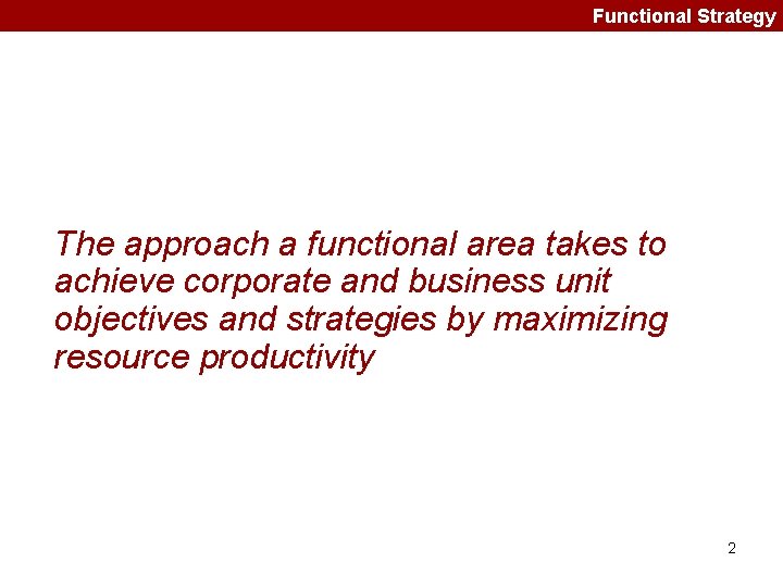 Functional Strategy The approach a functional area takes to achieve corporate and business unit