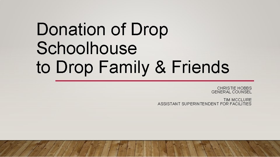 Donation of Drop Schoolhouse to Drop Family & Friends CHRISTIE HOBBS GENERAL COUNSEL TIM