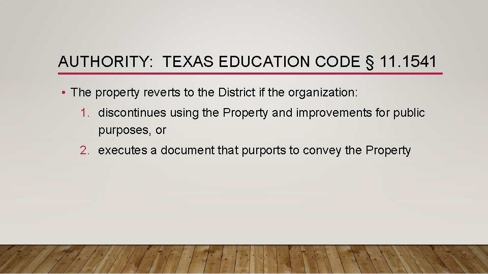 AUTHORITY: TEXAS EDUCATION CODE § 11. 1541 • The property reverts to the District