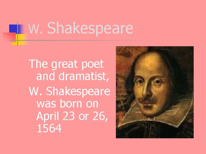 W. Shakespeare The great poet and dramatist, W. Shakespeare was born on April 23