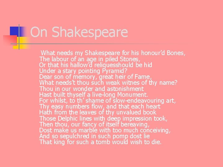 On Shakespeare What needs my Shakespeare for his honour’d Bones, The labour of an