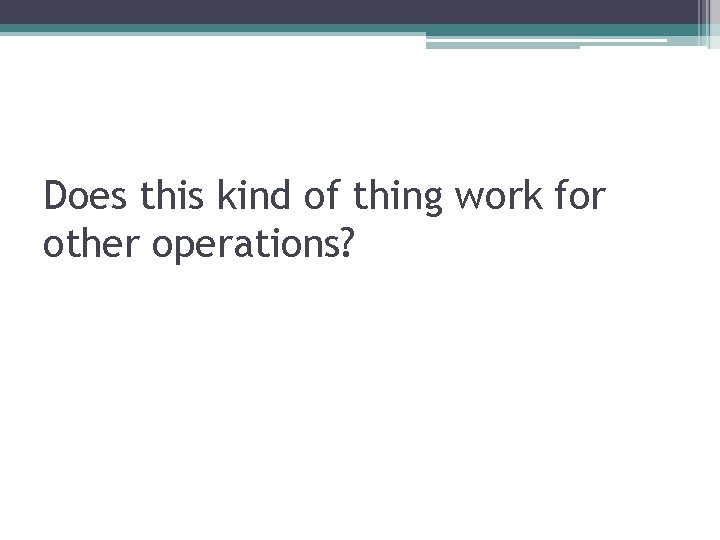 Does this kind of thing work for other operations? 