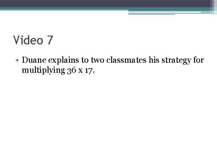Video 7 • Duane explains to two classmates his strategy for multiplying 36 x
