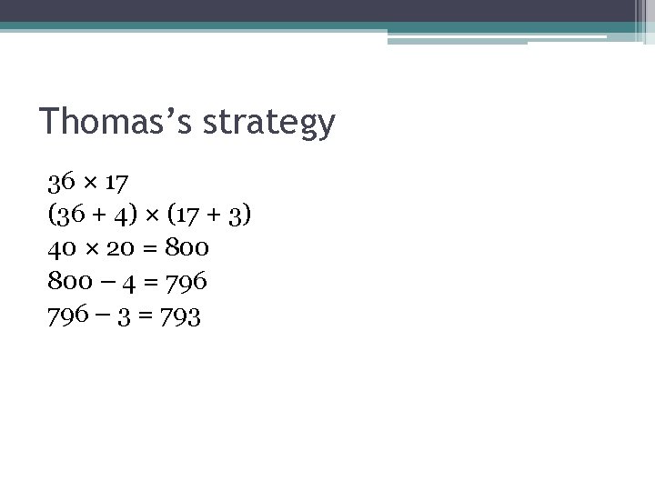 Thomas’s strategy 36 × 17 (36 + 4) × (17 + 3) 40 ×
