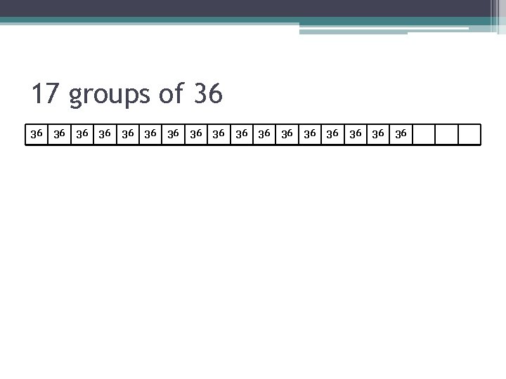 17 groups of 36 36 36 36 36 