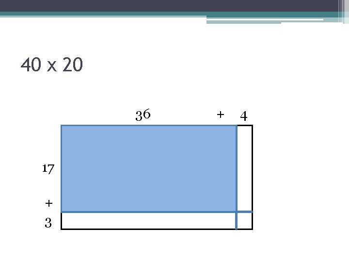 40 x 20 36 17 + 3 + 4 