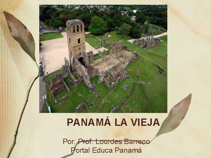 PANAMÁ LA VIEJA Por: Prof. Lourdes Barreno Portal Educa Panamá 