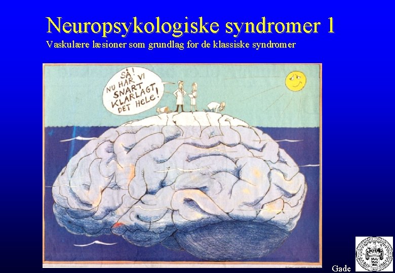 Neuropsykologiske syndromer 1 Vaskulære læsioner som grundlag for de klassiske syndromer Gade 