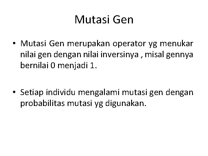 Mutasi Gen • Mutasi Gen merupakan operator yg menukar nilai gen dengan nilai inversinya