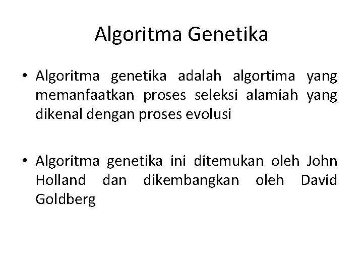 Algoritma Genetika • Algoritma genetika adalah algortima yang memanfaatkan proses seleksi alamiah yang dikenal