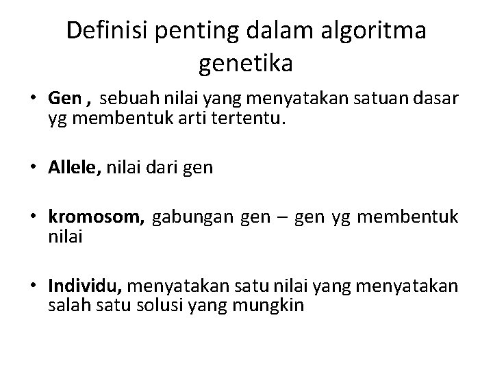 Definisi penting dalam algoritma genetika • Gen , sebuah nilai yang menyatakan satuan dasar