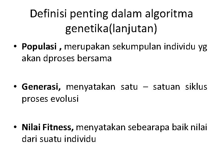 Definisi penting dalam algoritma genetika(lanjutan) • Populasi , merupakan sekumpulan individu yg akan dproses