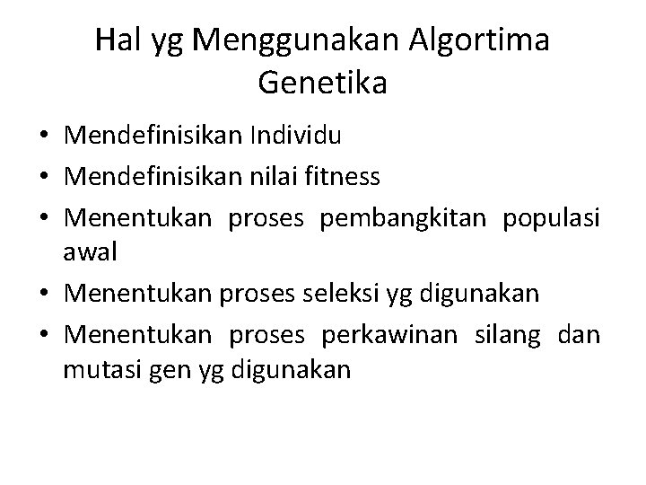 Hal yg Menggunakan Algortima Genetika • Mendefinisikan Individu • Mendefinisikan nilai fitness • Menentukan