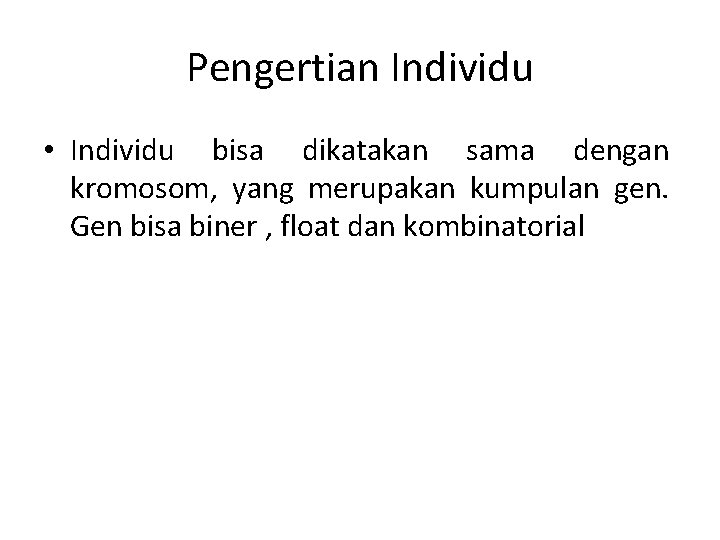 Pengertian Individu • Individu bisa dikatakan sama dengan kromosom, yang merupakan kumpulan gen. Gen