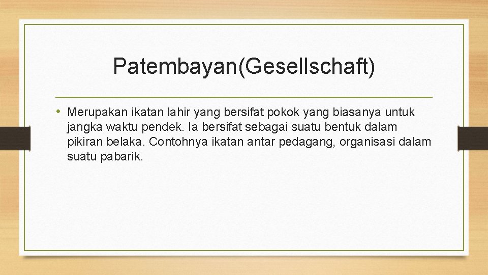 Patembayan(Gesellschaft) • Merupakan ikatan lahir yang bersifat pokok yang biasanya untuk jangka waktu pendek.