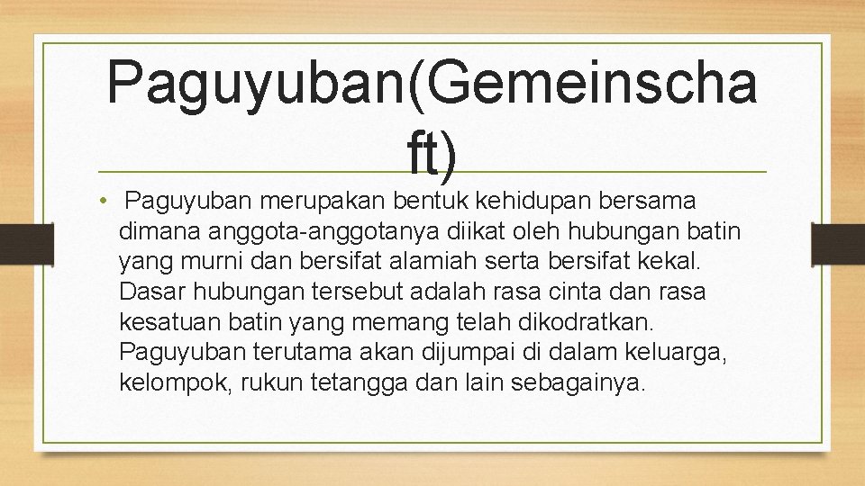 Paguyuban(Gemeinscha ft) • Paguyuban merupakan bentuk kehidupan bersama dimana anggota-anggotanya diikat oleh hubungan batin