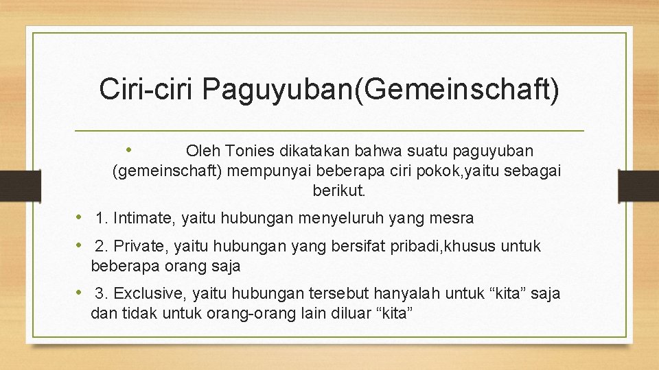 Ciri-ciri Paguyuban(Gemeinschaft) • Oleh Tonies dikatakan bahwa suatu paguyuban (gemeinschaft) mempunyai beberapa ciri pokok,