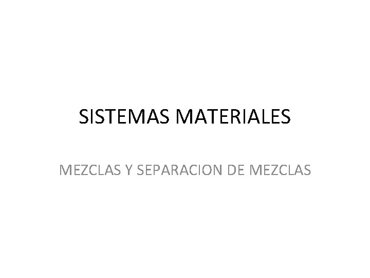 SISTEMAS MATERIALES MEZCLAS Y SEPARACION DE MEZCLAS 