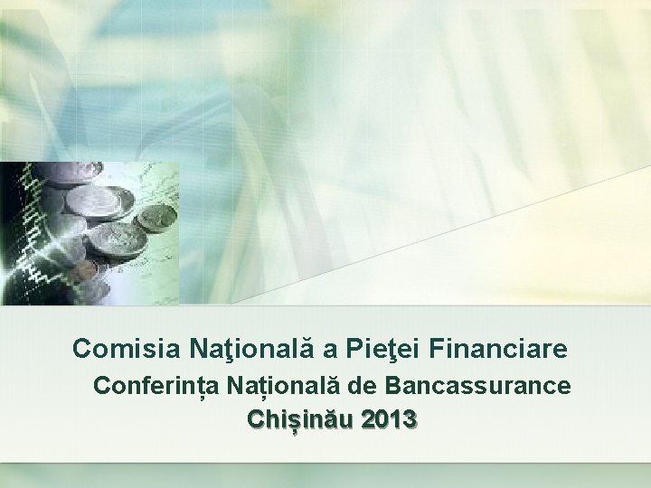 Comisia Naţională a Pieţei Financiare Conferința Națională de Bancassurance Chișinău 2013 