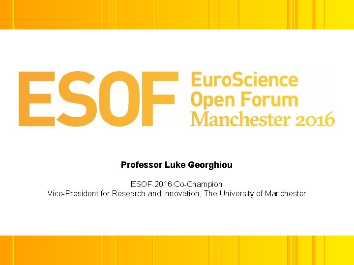 Professor Luke Georghiou ESOF 2016 Co-Champion Vice-President for Research and Innovation, The University of