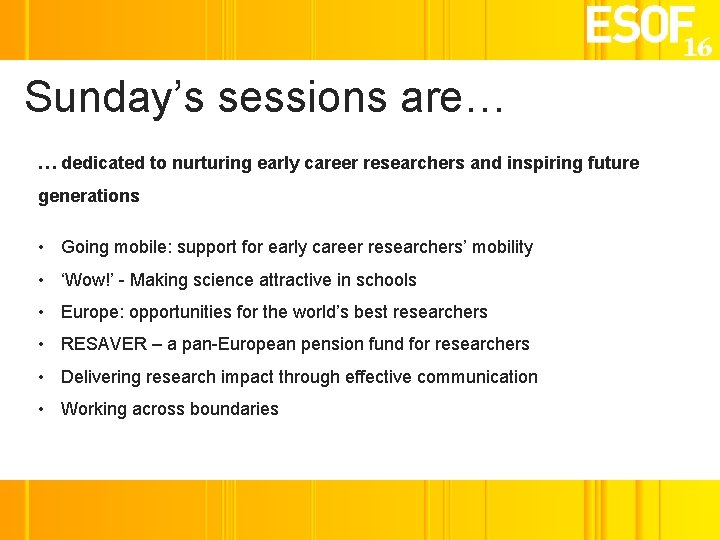 Sunday’s sessions are… … dedicated to nurturing early career researchers and inspiring future generations