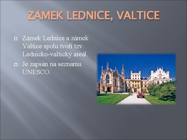 ZÁMEK LEDNICE, VALTICE Zámek Lednice a zámek Valtice spolu tvoří tzv. Lednicko-valtický areál. Je