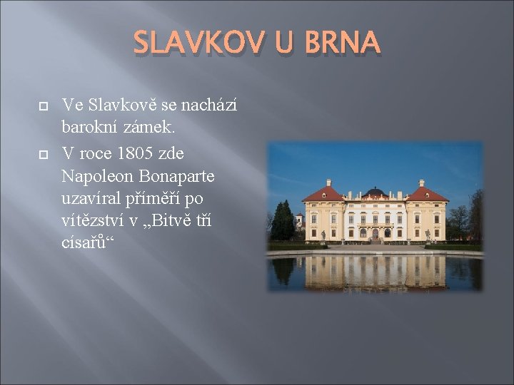 SLAVKOV U BRNA Ve Slavkově se nachází barokní zámek. V roce 1805 zde Napoleon